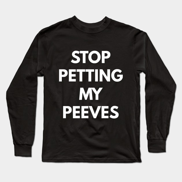 Stop Petting My Peeves Long Sleeve T-Shirt by coffeeandwinedesigns